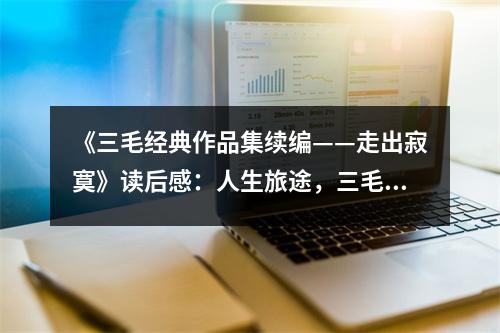 《三毛經(jīng)典作品集續(xù)編——走出寂寞》讀后感：人生旅途，三毛伴我笑看風(fēng)云 (850字)