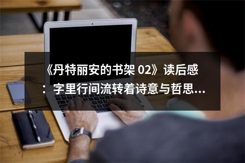 《丹特麗安的書架 02》讀后感：字里行間流轉(zhuǎn)著詩意與哲思 (750字)