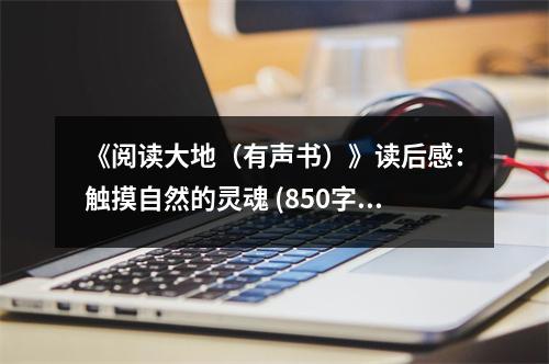 《閱讀大地（有聲書）》讀后感：觸摸自然的靈魂 (850字)
