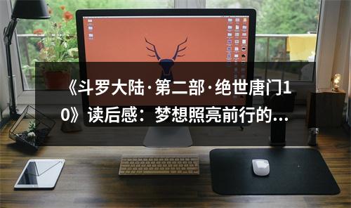 《斗羅大陸·第二部·絕世唐門(mén)10》讀后感：夢(mèng)想照亮前行的路 (750字)