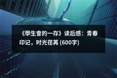 《學(xué)生會(huì)的一存》讀后感：青春印記，時(shí)光荏苒 (600字)