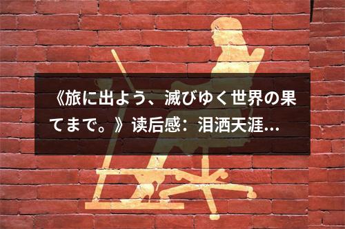 《旅に出よう、滅びゆく世界の果てまで?！纷x后感：淚灑天涯踏盡紅塵 (900字)