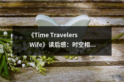 《Time Travelers Wife》讀后感：時空相擁的愛情輪回 (750字)