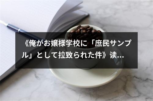 《俺がお嬢様學(xué)校に「庶民サンプル」として拉致られた件》讀后感：沖擊心靈，回味無窮 (700字)