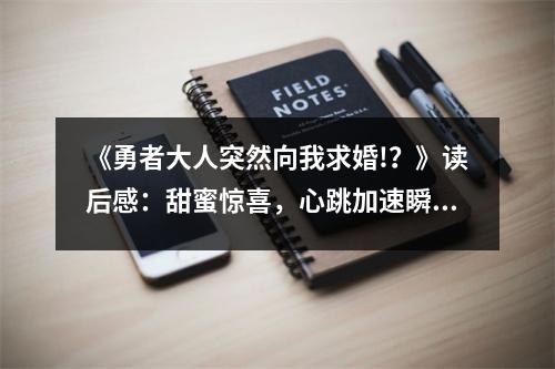 《勇者大人突然向我求婚!？》讀后感：甜蜜驚喜，心跳加速瞬間爆棚 (850字)
