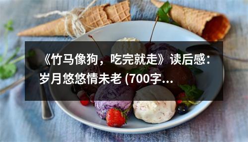 《竹馬像狗，吃完就走》讀后感：歲月悠悠情未老 (700字)