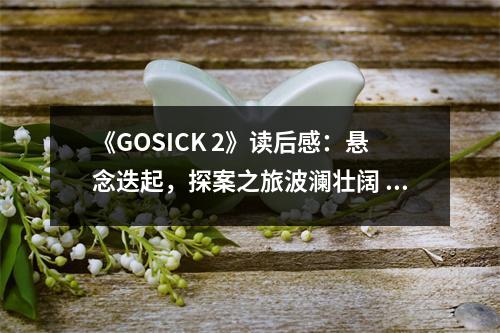 《GOSICK 2》讀后感：懸念迭起，探案之旅波瀾壯闊 (650字)