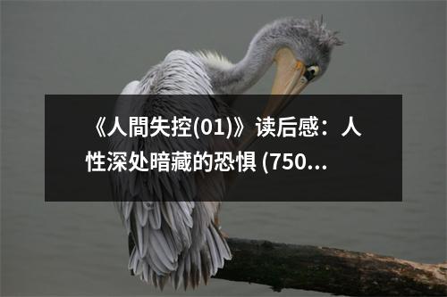 《人間失控(01)》讀后感：人性深處暗藏的恐懼 (750字)