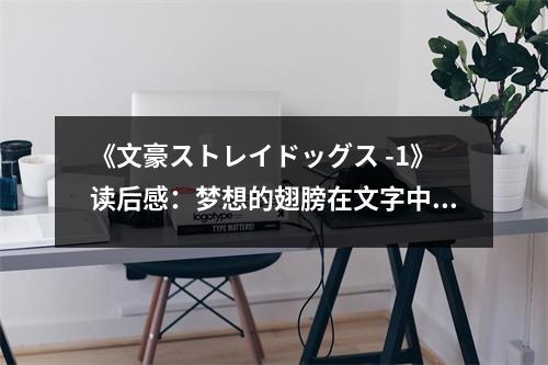 《文豪ストレイドッグス -1》讀后感：夢想的翅膀在文字中翱翔 (700字)