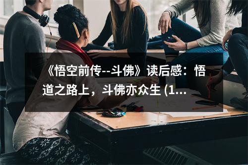 《悟空前傳--斗佛》讀后感：悟道之路上，斗佛亦眾生 (1000字)
