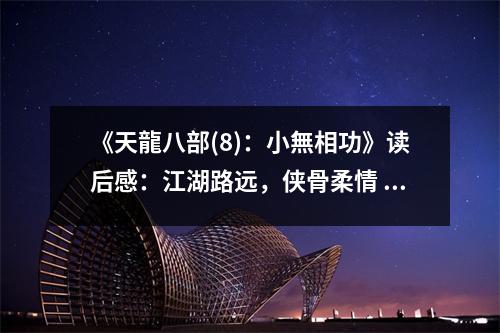 《天龍八部(8)：小無相功》讀后感：江湖路遠，俠骨柔情 (700字)