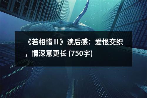 《若相惜Ⅱ》讀后感：愛(ài)恨交織，情深意更長(zhǎng) (750字)