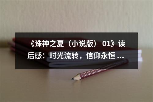 《誅神之夏（小說版） 01》讀后感：時(shí)光流轉(zhuǎn)，信仰永恒 (550字)