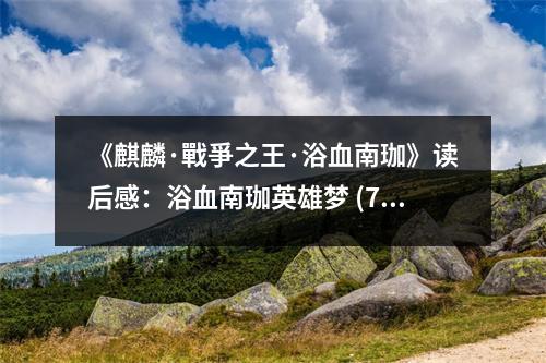 《麒麟·戰(zhàn)爭(zhēng)之王·浴血南珈》讀后感：浴血南珈英雄夢(mèng) (750字)