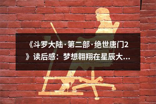 《斗羅大陸·第二部·絕世唐門(mén)2》讀后感：夢(mèng)想翱翔在星辰大海 (800字)