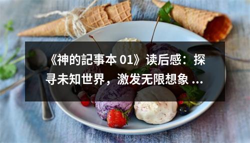 《神的記事本 01》讀后感：探尋未知世界，激發(fā)無限想象 (700字)