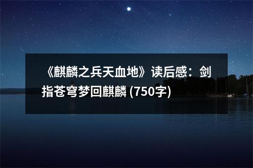 《麒麟之兵天血地》讀后感：劍指蒼穹夢(mèng)回麒麟 (750字)