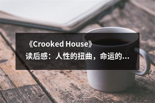 《Crooked House》讀后感：人性的扭曲，命運(yùn)的無(wú)常 (1150字)