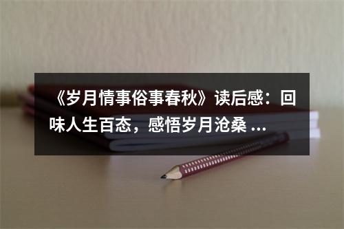 《歲月情事俗事春秋》讀后感：回味人生百態(tài)，感悟歲月滄桑 (900字)