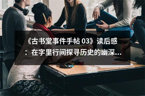 《古書堂事件手帖 03》讀后感：在字里行間探尋歷史的幽深脈絡(luò) (1250字)