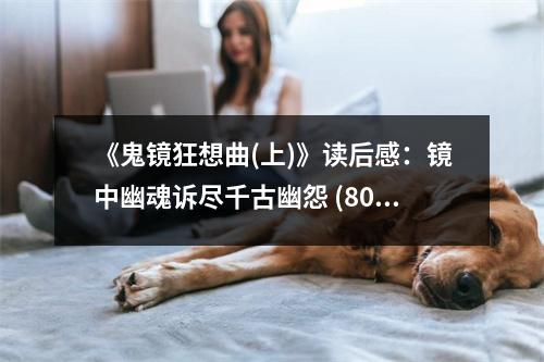 《鬼鏡狂想曲(上)》讀后感：鏡中幽魂訴盡千古幽怨 (800字)