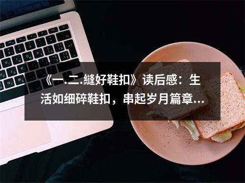 《一.二.縫好鞋扣》讀后感：生活如細(xì)碎鞋扣，串起歲月篇章 (800字)
