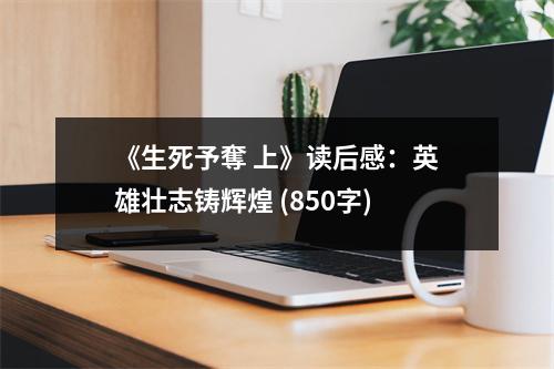 《生死予奪 上》讀后感：英雄壯志鑄輝煌 (850字)