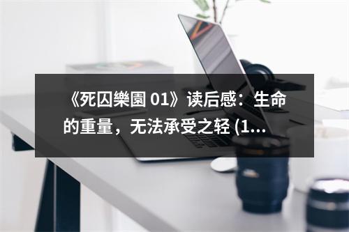 《死囚樂(lè)園 01》讀后感：生命的重量，無(wú)法承受之輕 (1000字)