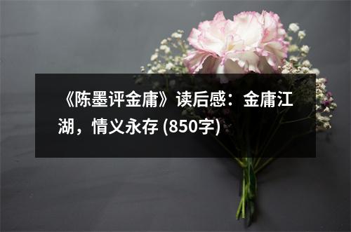 《陳墨評(píng)金庸》讀后感：金庸江湖，情義永存 (850字)