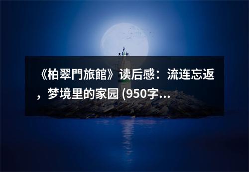 《柏翠門(mén)旅館》讀后感：流連忘返，夢(mèng)境里的家園 (950字)