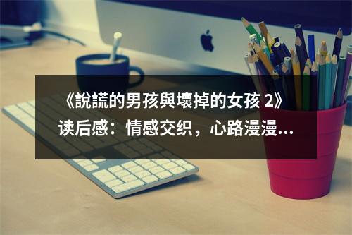 《說謊的男孩與壞掉的女孩 2》讀后感：情感交織，心路漫漫 (850字)