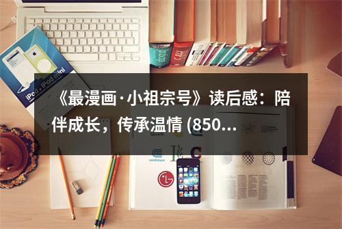 《最漫畫·小祖宗號(hào)》讀后感：陪伴成長(zhǎng)，傳承溫情 (850字)