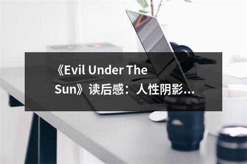 《Evil Under The Sun》讀后感：人性陰影下，正義之光熠熠生輝 (900字)