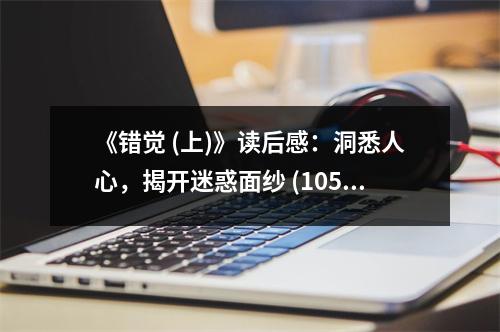 《錯(cuò)覺(jué) (上)》讀后感：洞悉人心，揭開(kāi)迷惑面紗 (1050字)
