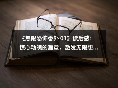 《無限恐怖番外 01》讀后感：驚心動魄的篇章，激發(fā)無限想象 (650字)