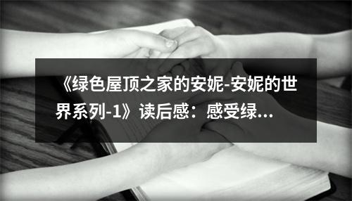 《綠色屋頂之家的安妮-安妮的世界系列-1》讀后感：感受綠色屋頂下的溫馨詩意 (850字)