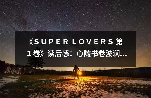 《ＳＵＰＥＲ ＬＯＶＥＲＳ 第１巻》讀后感：心隨書卷波瀾起 (750字)
