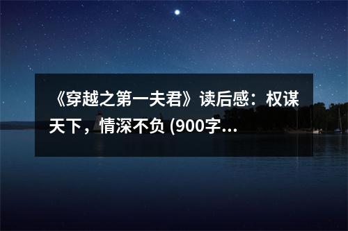 《穿越之第一夫君》讀后感：權(quán)謀天下，情深不負(fù) (900字)