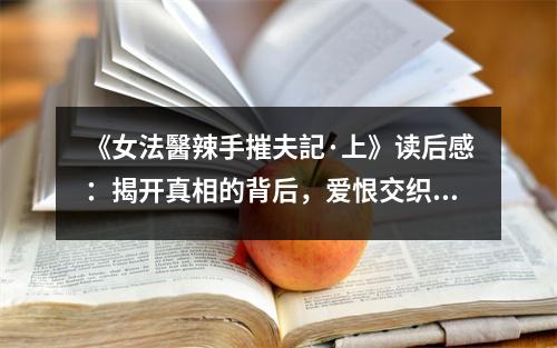 《女法醫(yī)辣手摧夫記·上》讀后感：揭開真相的背后，愛恨交織的迷霧 (800字)