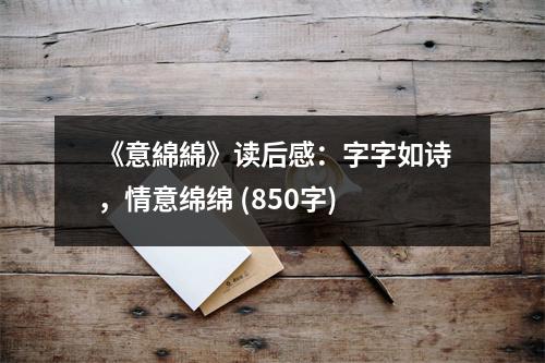 《意綿綿》讀后感：字字如詩，情意綿綿 (850字)