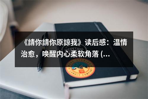 《請你請你原諒我》讀后感：溫情治愈，喚醒內(nèi)心柔軟角落 (850字)