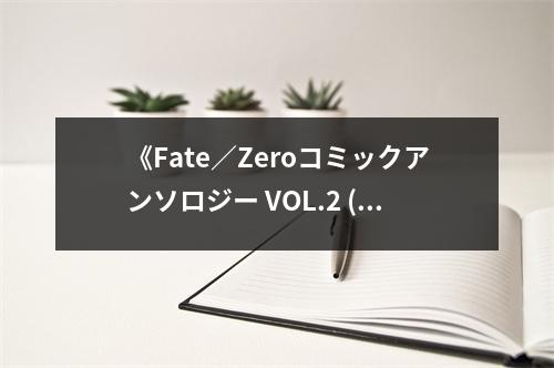 《Fate／Zeroコミックアンソロジー VOL.2 (2) (IDコミックス DNAメディアコミックス) (IDコミックス DNAメディアコミックス)》讀后感：心動(dòng)かされる物語の數(shù)々 (800字)