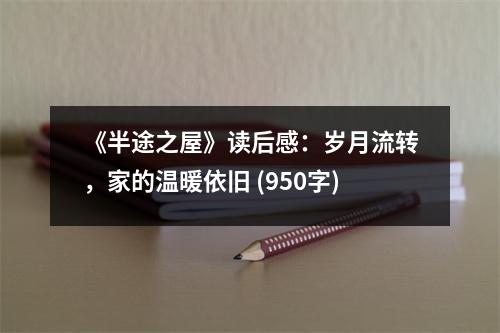 《半途之屋》讀后感：歲月流轉(zhuǎn)，家的溫暖依舊 (950字)