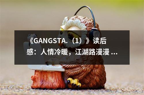 《GANGSTA.（1）》讀后感：人情冷暖，江湖路漫漫 (650字)