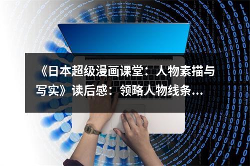 《日本超級(jí)漫畫課堂：人物素描與寫實(shí)》讀后感：領(lǐng)略人物線條的魔幻魅力 (950字)