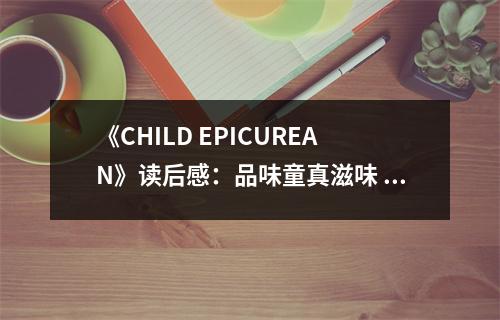 《CHILD EPICUREAN》讀后感：品味童真滋味 (700字)