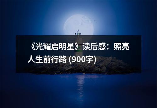 《光耀啟明星》讀后感：照亮人生前行路 (900字)