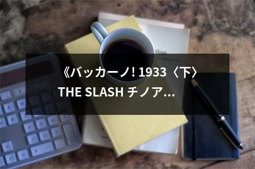 《バッカーノ! 1933〈下〉THE SLASH チノアメハ、ハレ》讀后感：淚灑英雄夢(mèng) (750字)