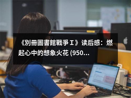 《別冊圖書館戰(zhàn)爭Ｉ》讀后感：燃起心中的想象火花 (950字)