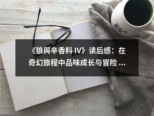《狼與辛香料 IV》讀后感：在奇幻旅程中品味成長與冒險 (850字)